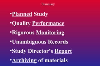 Planned  Study Quality  Performance Rigorous  Monitoring Unambiguous  Records Study Director’s  Report Archiving  of materials Summary 