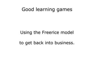 Good learning games Using the Freerice model to get back into business. 