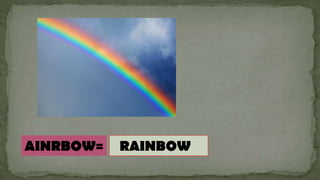 RAINBOW
AINRBOW=
 