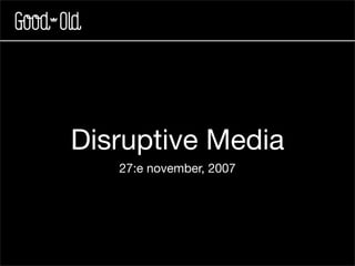 Disruptive Media
   27:e november, 2007