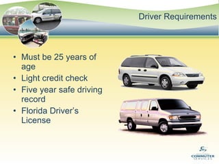 Driver Requirements Must be 25 years of age Light credit check Five year safe driving record Florida Driver’s License 