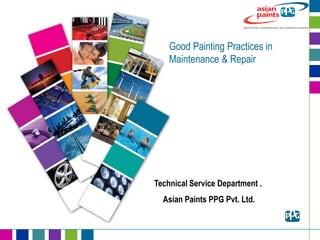 Good Painting Practices in
Maintenance & Repair
Technical Service Department .
Asian Paints PPG Pvt. Ltd.
 