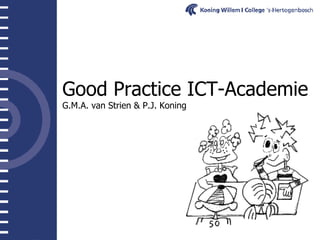 Good Practice ICT-Academie G.M.A. van Strien & P.J. Koning 