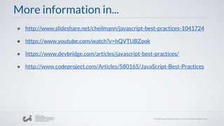 More information in...
● http://www.slideshare.net/cheilmann/javascript-best-practices-1041724
● https://www.youtube.com/watch?v=hQVTIJBZook
● https://www.devbridge.com/articles/javascript-best-practices/
● http://www.codeproject.com/Articles/580165/JavaScript-Best-Practices
 
