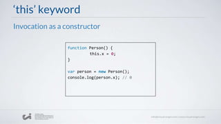 ‘this’ keyword
Invocation as a constructor
function Person() {
this.x = 0;
}
var person = new Person();
console.log(person.x); // 0
 