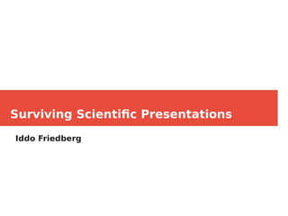 Surviving Scientific Presentations
Iddo Friedberg
 