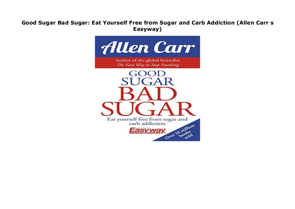 Good Sugar Bad Sugar Eat Yourself Free from Sugar and Carb Addiction (Allen Carr s Easyway)