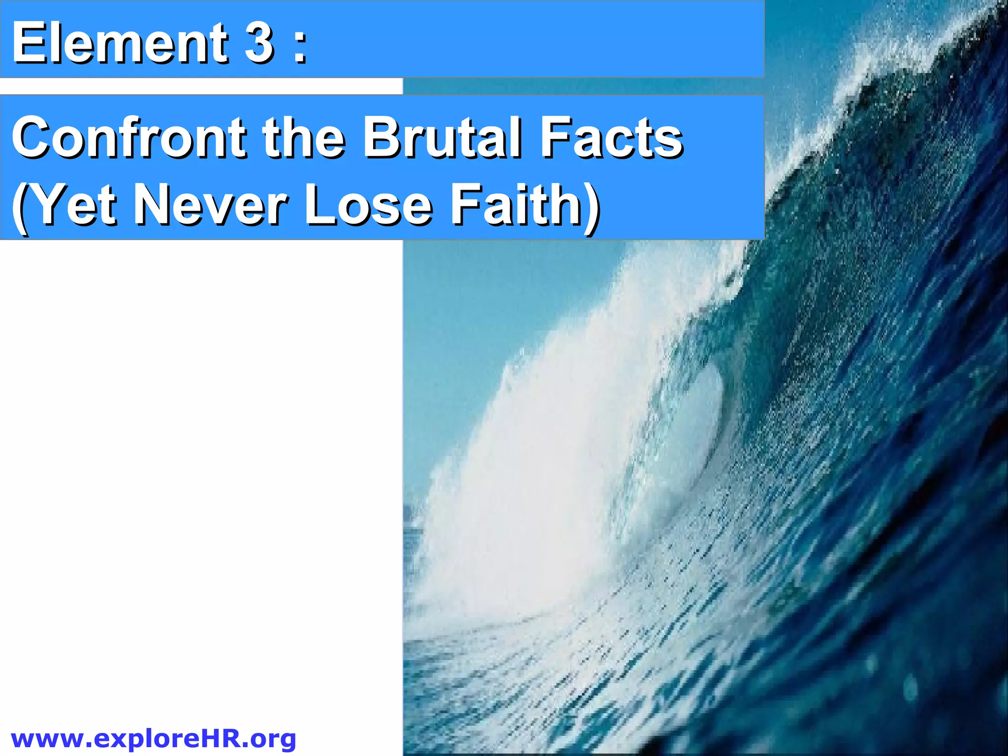 Element 3 : Confront the Brutal Facts (Yet Never Lose Faith) 