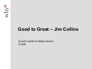 Good to Great – Jim Collins

Excerpt created by Martijn Sjoorda
© 2008
 