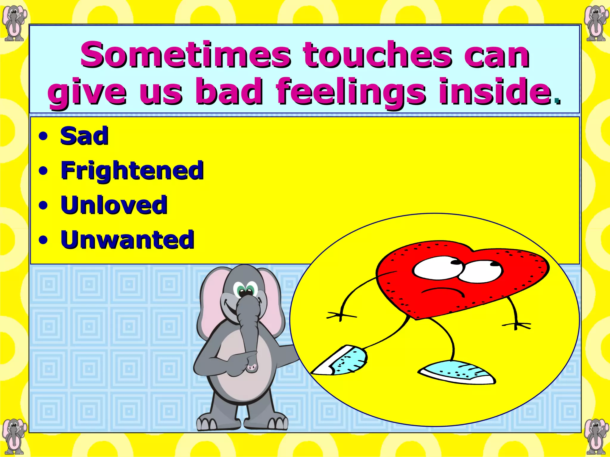 Sometimes touches can give us bad feelings inside . Sad Frightened Unloved Unwanted 
