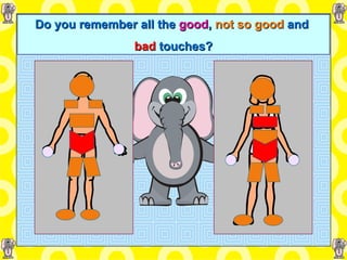 Do you remember all the   good ,  not so good   and   bad   touches? 