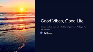 Good Vibes, Good Life
Embrace positivity and create a life filled with good vibes. Find joy in the
little moments.
By Noman
 