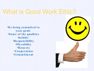What is Good Work Ethic? ,[object Object],[object Object],[object Object],[object Object],[object Object],[object Object],[object Object]