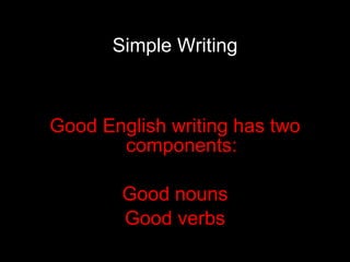 Simple Writing Good English writing has two components: Good nouns Good verbs 