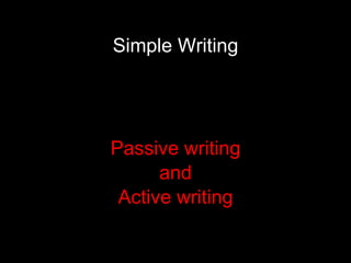 Simple Writing Passive writing and Active writing 