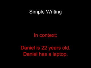 Simple Writing In context: Daniel is 22 years old. Daniel has a laptop. 