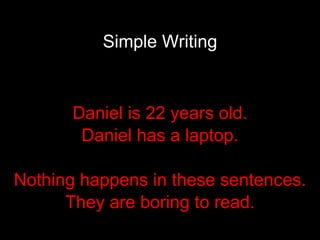 Simple Writing Daniel is 22 years old. Daniel has a laptop. Nothing happens in these sentences. They are boring to read. 