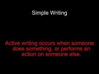 Simple Writing Active writing occurs when someone does something, or performs an action on someone else. 