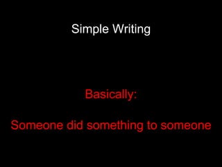 Simple Writing Basically: Someone did something to someone 
