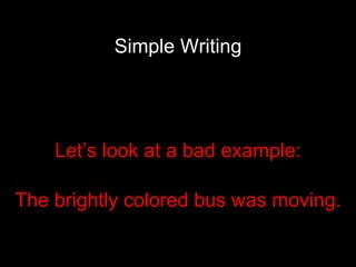 Simple Writing Let’s look at a bad example: The brightly colored bus was moving. 