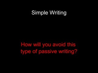 Simple Writing How will you avoid this  type of passive writing? 