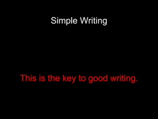 Simple Writing This is the key to good writing. 