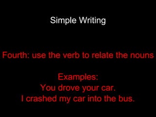 Simple Writing Fourth: use the verb to relate the nouns Examples: You drove your car. I crashed my car into the bus. 