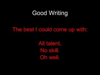Good Writing The best I could come up with: All talent, No skill. Oh well. 