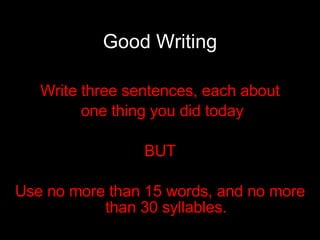 Good Writing Write three sentences, each about one thing you did today BUT Use no more than 15 words, and no more than 30 syllables. 