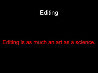 Editing Editing is as much an art as a science. 