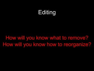 Editing How will you know what to remove? How will you know how to reorganize? 