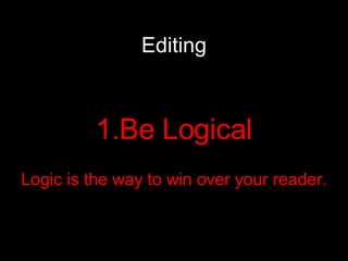 Editing Be Logical Logic is the way to win over your reader. 