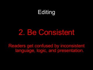 Editing 2. Be Consistent Readers get confused by inconsistent language, logic, and presentation. 