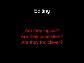 Editing Are they logical? Are they consistent? Are they too clever? 