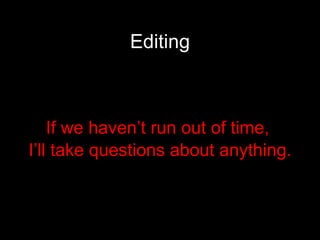 Editing If we haven’t run out of time,  I’ll take questions about anything. 