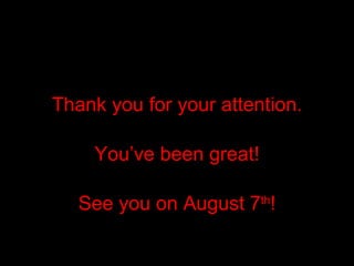 Thank you for your attention. You’ve been great! See you on August 7 th ! 