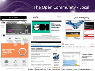 The Open Community - Local
… just a sampling
Other groups include Open Hamilton, Open Halton, Open Waterloo Region ….Jury Konga eGovFutures Group
Open Data – Smart Communities Continuum 11
 