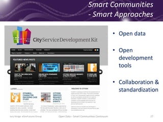 • Open data
• Open
development
tools
• Collaboration &
standardization
27Jury Konga eGovFutures Group Open Data – Smart Communities Continuum
Smart Communities
- Smart Approaches
 
