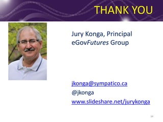 THANK YOU
Jury Konga, Principal
eGovFutures Group
jkonga@sympatico.ca
@jkonga
www.slideshare.net/jurykonga
34
 