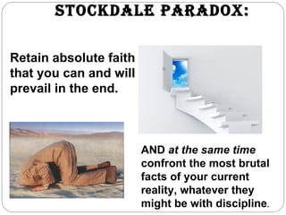 <ul><li>Stockdale Paradox: </li></ul>AND  at the same time  confront the most brutal facts of your current reality, whatev...