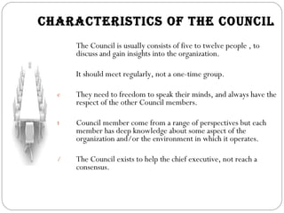 <ul><li>The Council is usually consists of five to twelve people , to discuss and gain insights into the organization.  </...