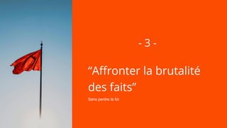 “Affronter la brutalité
des faits”
Sans perdre la foi
- 3 -
 