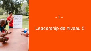 Leadership de niveau 5
- 1 -
 