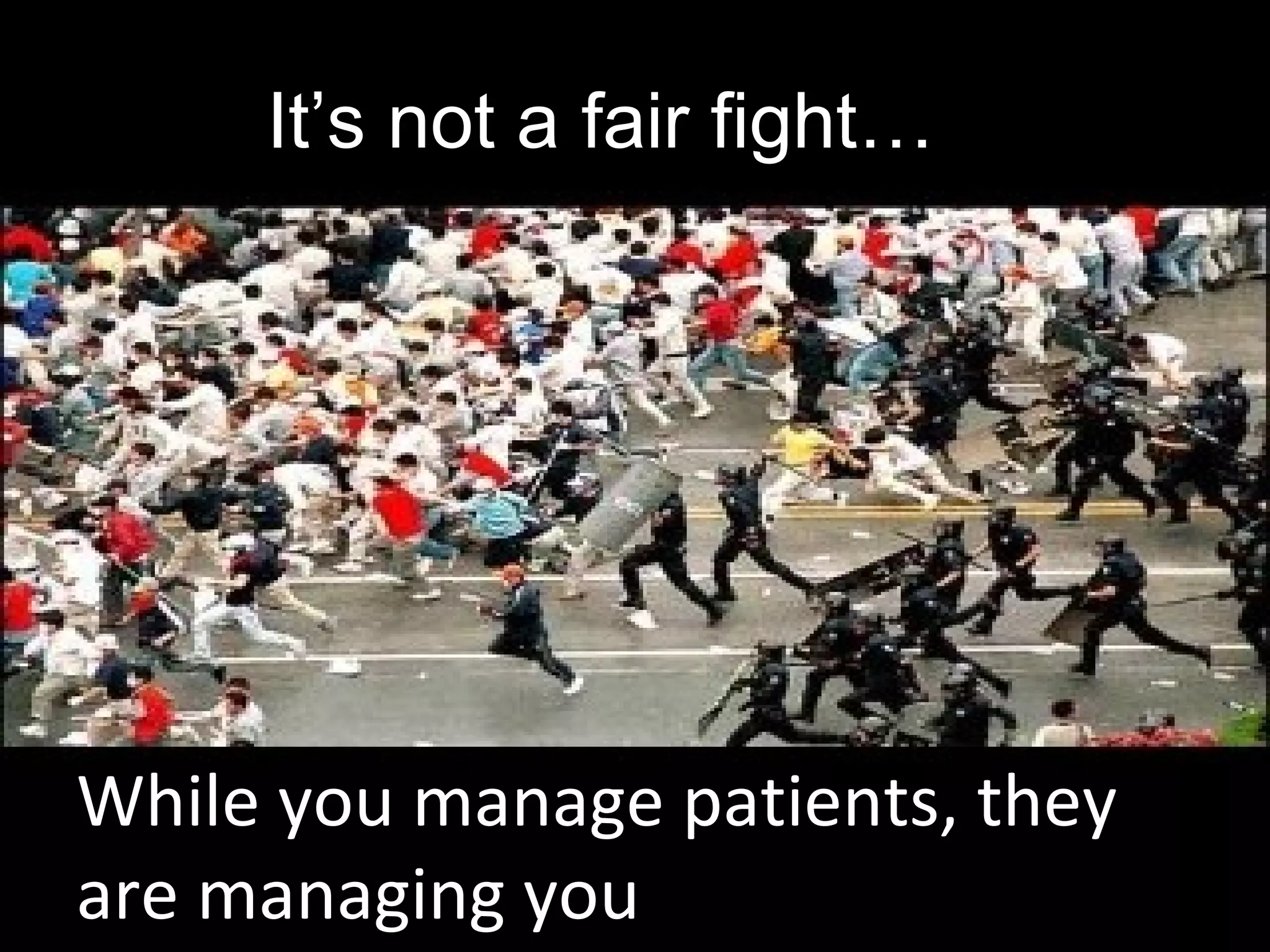 29
While you manage patients, they
are managing you
It’s not a fair fight…
 