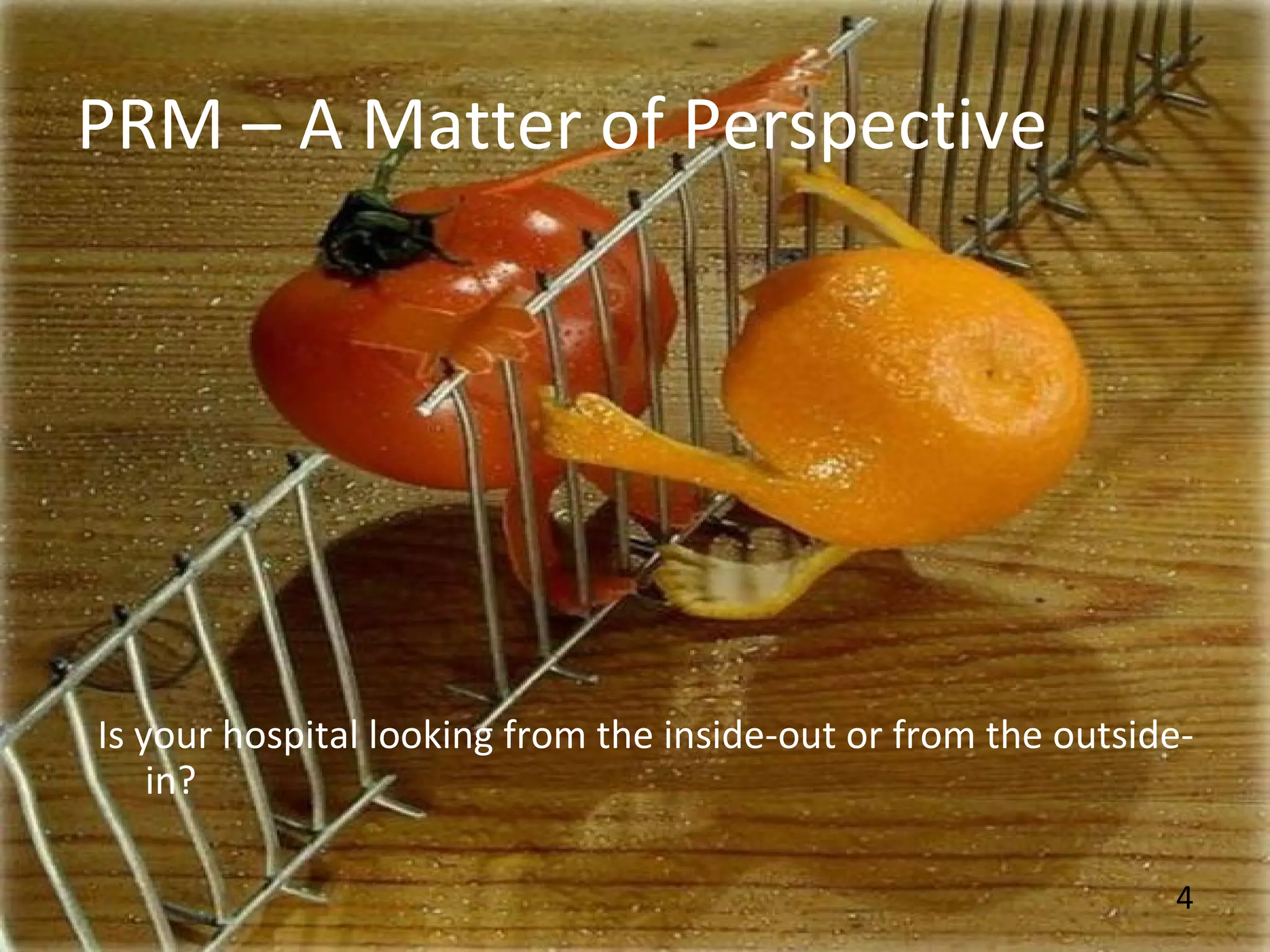 4
PRM – A Matter of Perspective
Is your hospital looking from the inside-out or from the outside-
in?
 