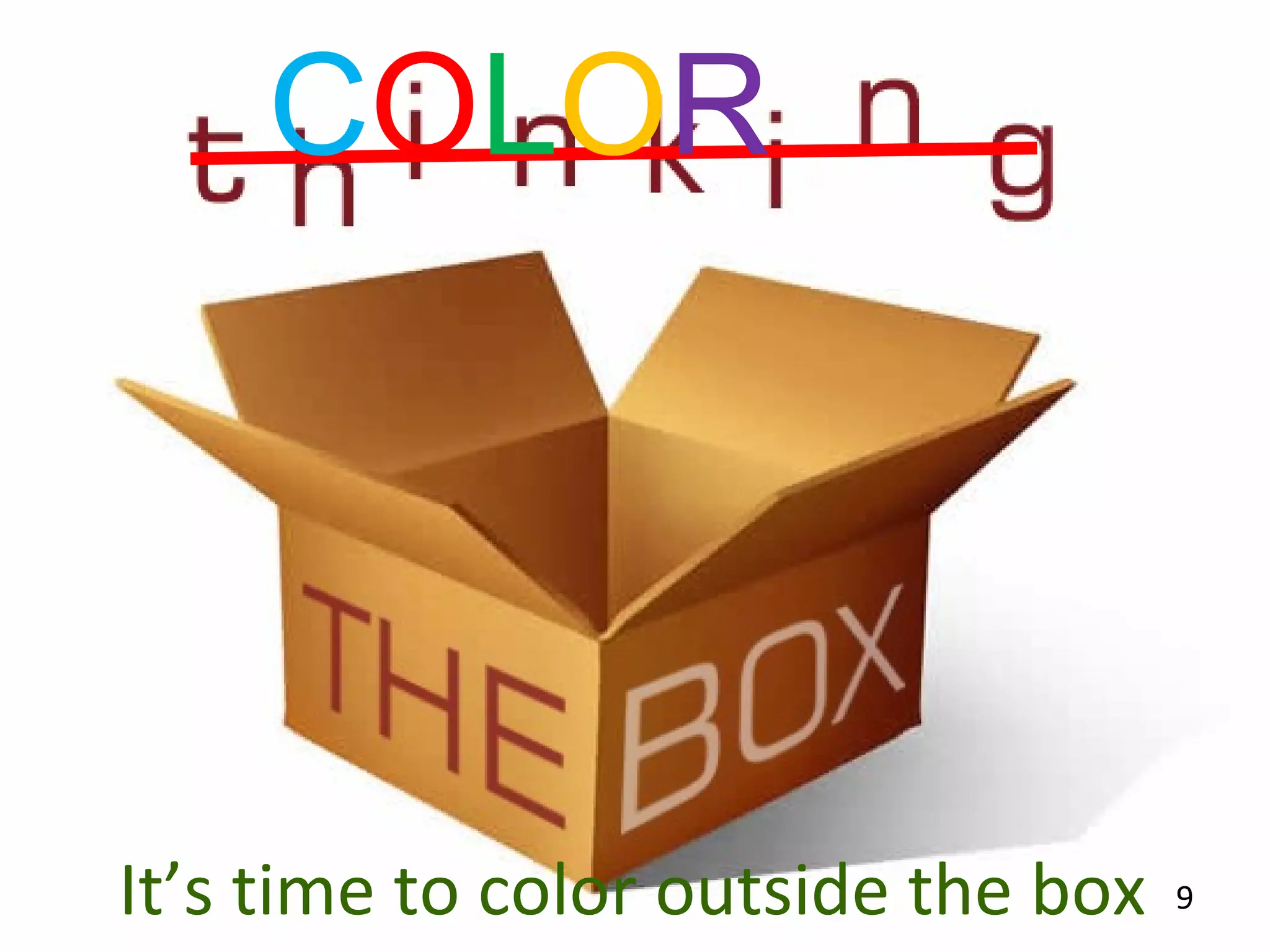 9It’s time to color outside the box
COLOR
 