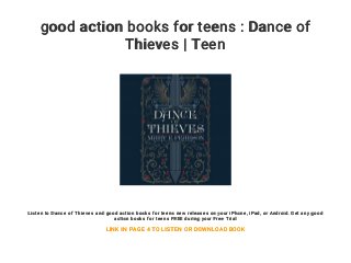 good action books for teens : Dance of
Thieves | Teen
Listen to Dance of Thieves and good action books for teens new releases on your iPhone, iPad, or Android. Get any good
action books for teens FREE during your Free Trial
LINK IN PAGE 4 TO LISTEN OR DOWNLOAD BOOK
 