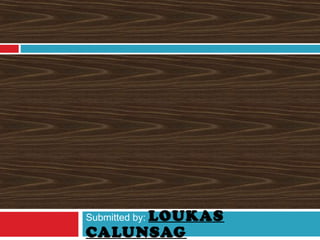 Submitted by: LOUKAS
CALUNSAG