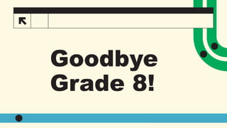 27
Goodbye
Grade 8!
 