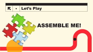 Let’s Play
*
ASSEMBLE ME!
 